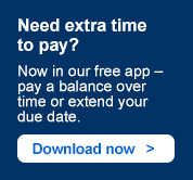 Need extra time to pay? Now in our free app – pay a balance over time or extend your due date. Download now >