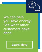 We can help you save energy. See what other customers have done.