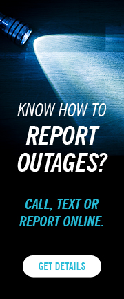 Know How to Report an Outage. Call, Text, or Report Online. Get Details