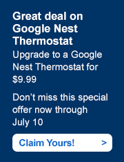Great deal on Google Nest Thermostat - Upgrade to a Google Nest Thermostat for $9.99. Don’t miss this special offer now through July 10. Claim Yours!