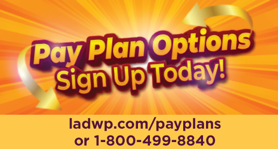 Pay plan options - Sign up today! ladwp.com/payplans OR 1-800-499-8840